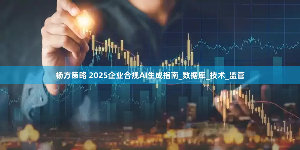 杨方策略 2025企业合规AI生成指南_数据库_技术_监管